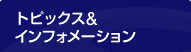 トピックス&インフォメーション