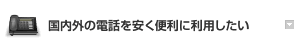 国内外の電話を安く便利に利用したい