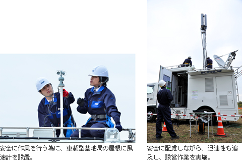 写真: 
安全に作業を行う為に、車載型基地局の屋根に風速計を設置
安全に配慮しながら、迅速性も追及し、設営作業を実施。