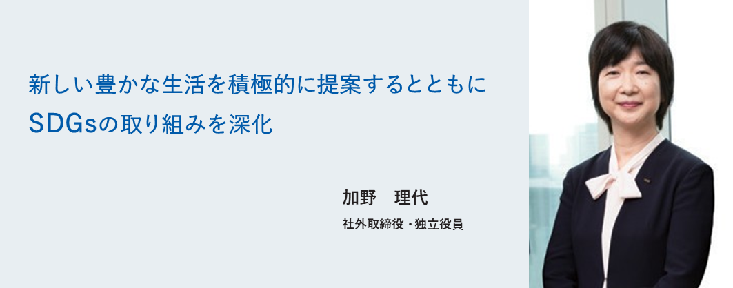 新しい豊かな生活を積極的に提案するとともにSDGsの取り組みを深化 加野 理代 社外取締役・独立役員
