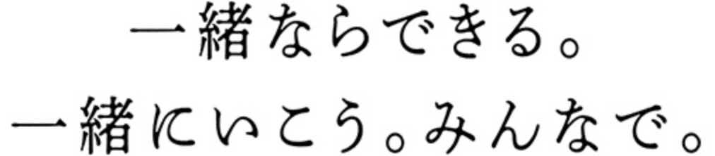 一緒ならできる。一緒にいこう。みんなで。