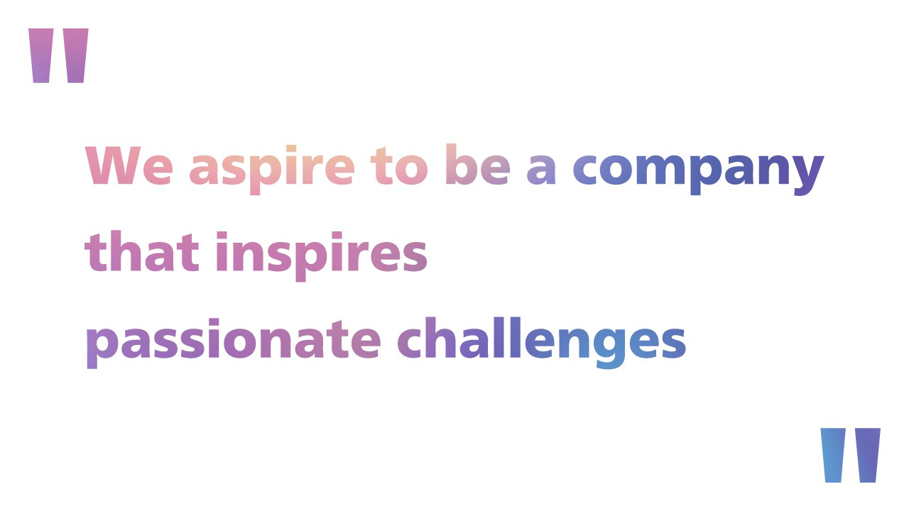 We aspire to be a company that inspires passonate challenges