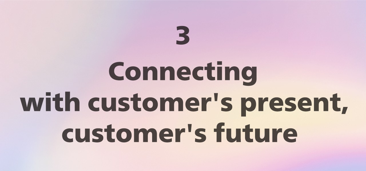 Connecting with customer's present, customer's future