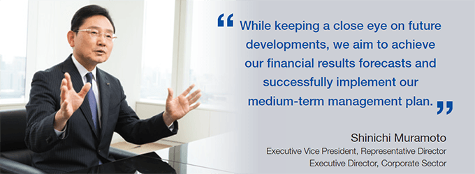 While keeping a close eye on future developments, we aim to achieve our financial results forecasts and successfully implement our medium-term management plan.