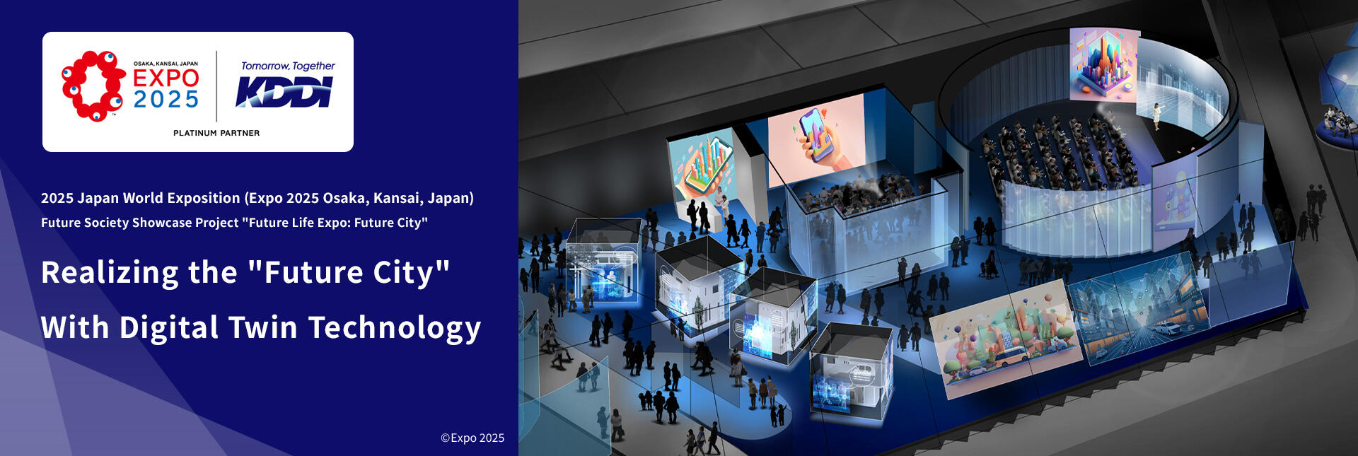 2025 Japan World Exposition (Expo 2025 Osaka, Kansai, Japan) Future Society Showcase Project "Future Life Expo: Future City" Realizing the "Future City" With Digital Twin Technology ©Expo 2025