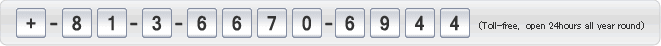 +-81-3-6670-6944 (Toll-free, open 24hours all year round)