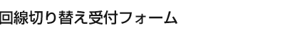 回線切り替え受付フォーム